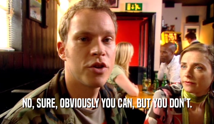 NO, SURE, OBVIOUSLY YOU CAN, BUT YOU DON'T.  