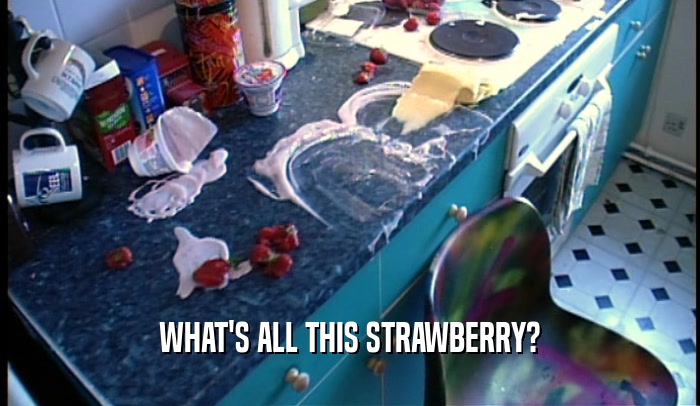 WHAT'S ALL THIS STRAWBERRY?  