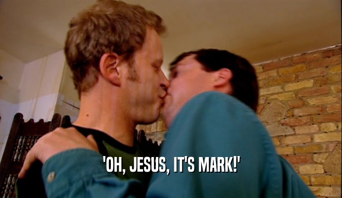 'OH, JESUS, IT'S MARK!'  