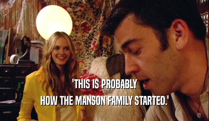 'THIS IS PROBABLY
 HOW THE MANSON FAMILY STARTED.'
 