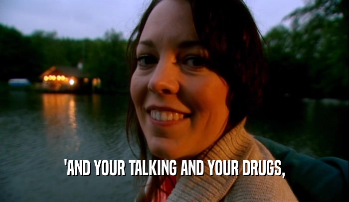 'AND YOUR TALKING AND YOUR DRUGS,  