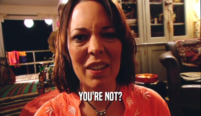 YOU'RE NOT?  