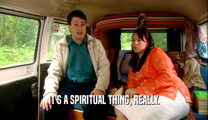 IT'S A SPIRITUAL THING, REALLY.  