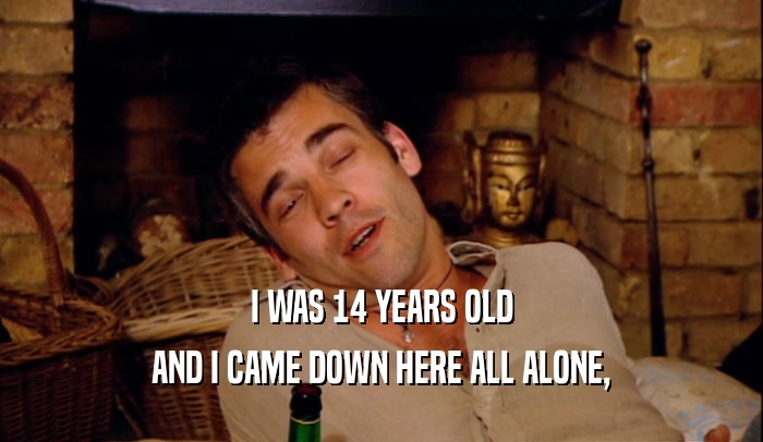 I WAS 14 YEARS OLD AND I CAME DOWN HERE ALL ALONE, 