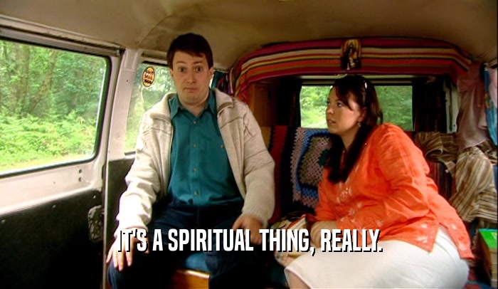 IT'S A SPIRITUAL THING, REALLY.  