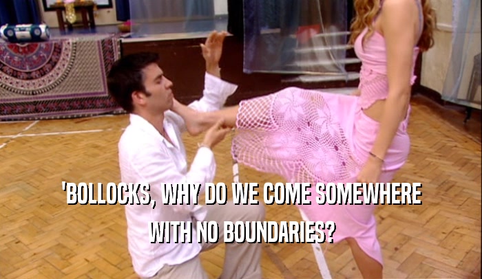'BOLLOCKS, WHY DO WE COME SOMEWHERE WITH NO BOUNDARIES? 