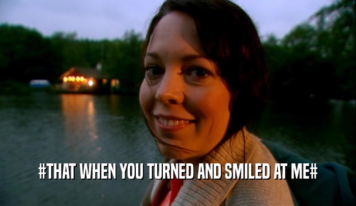 #THAT WHEN YOU TURNED AND SMILED AT ME#  