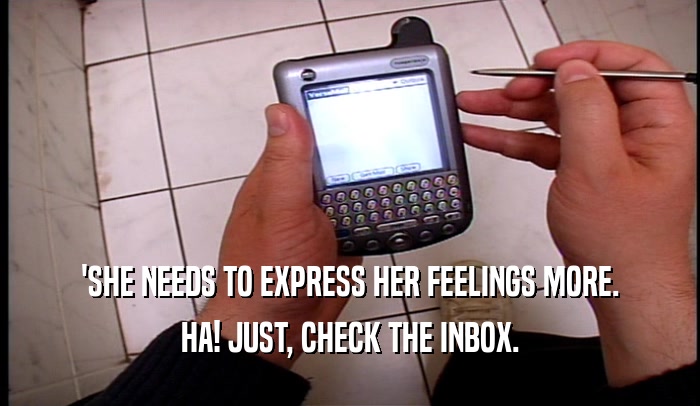 'SHE NEEDS TO EXPRESS HER FEELINGS MORE. HA! JUST, CHECK THE INBOX. 