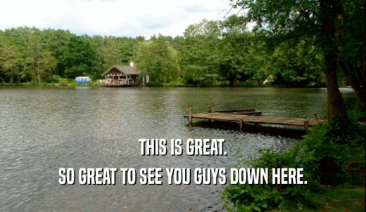 THIS IS GREAT. SO GREAT TO SEE YOU GUYS DOWN HERE. 