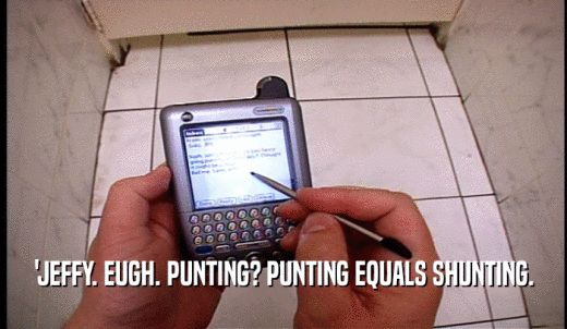 'JEFFY. EUGH. PUNTING? PUNTING EQUALS SHUNTING.  