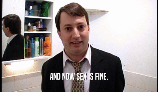 AND NOW SEX IS FINE.  