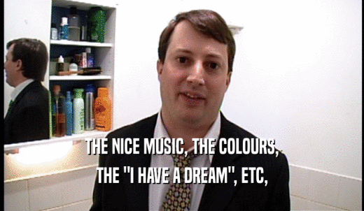 THE NICE MUSIC, THE COLOURS, THE 'I HAVE A DREAM', ETC, 