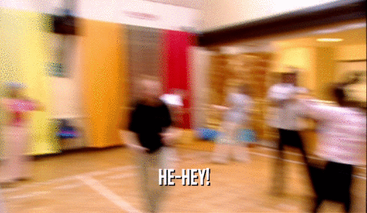 HE-HEY!  