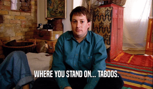 WHERE YOU STAND ON... TABOOS.  