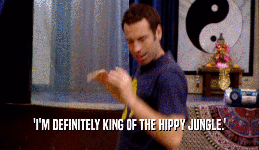 'I'M DEFINITELY KING OF THE HIPPY JUNGLE.'  