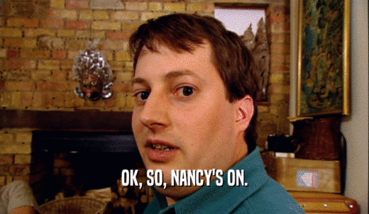 OK, SO, NANCY'S ON.  