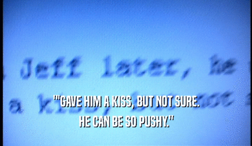''GAVE HIM A KISS, BUT NOT SURE. HE CAN BE SO PUSHY.' 