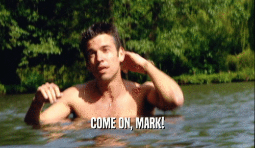 COME ON, MARK!  