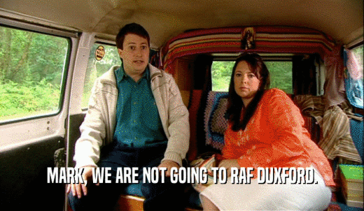 MARK, WE ARE NOT GOING TO RAF DUXFORD.  