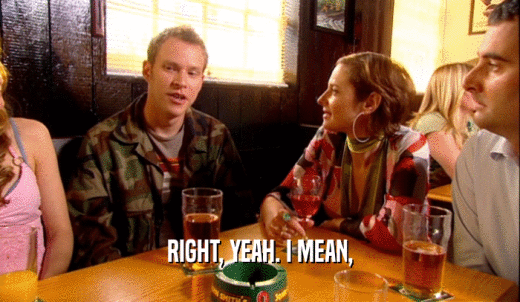 RIGHT, YEAH. I MEAN,  