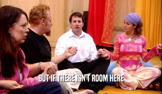 BUT IF THERE ISN'T ROOM HERE  