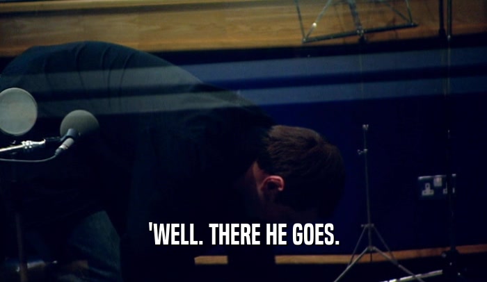 'WELL. THERE HE GOES.  