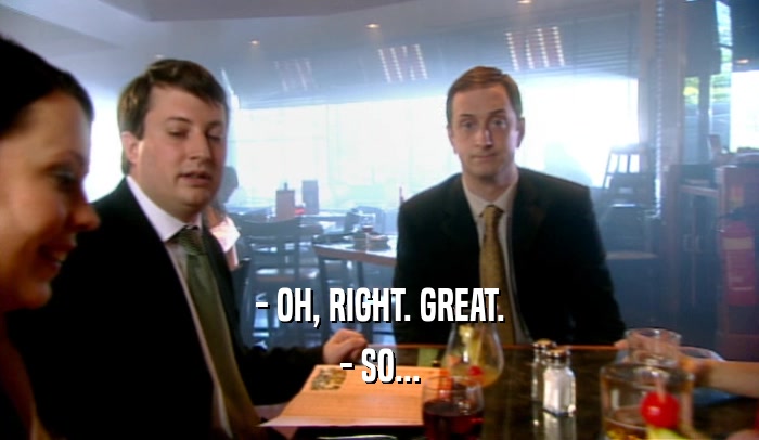 - OH, RIGHT. GREAT. - SO... 