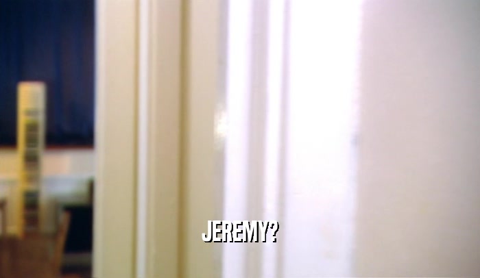 JEREMY?  