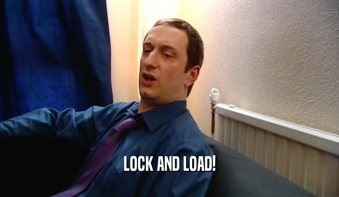 LOCK AND LOAD!  