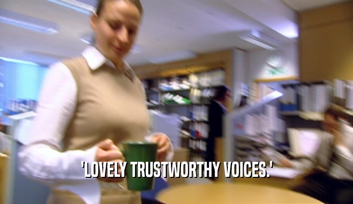 'LOVELY TRUSTWORTHY VOICES.'  