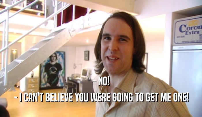 - NO! - I CAN'T BELIEVE YOU WERE GOING TO GET ME ONE! 