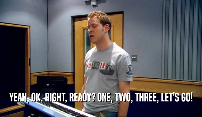 YEAH, OK. RIGHT, READY? ONE, TWO, THREE, LET'S GO!  