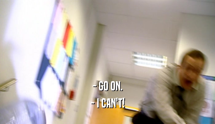 - GO ON. - I CAN'T! 