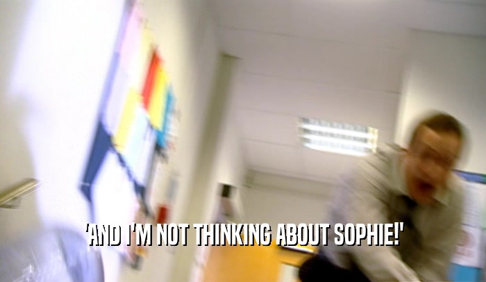 'AND I'M NOT THINKING ABOUT SOPHIE!'  