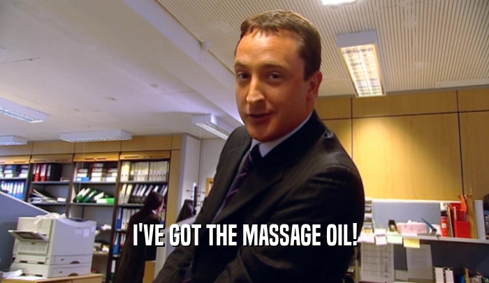 I'VE GOT THE MASSAGE OIL!  