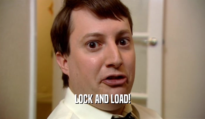 LOCK AND LOAD!  