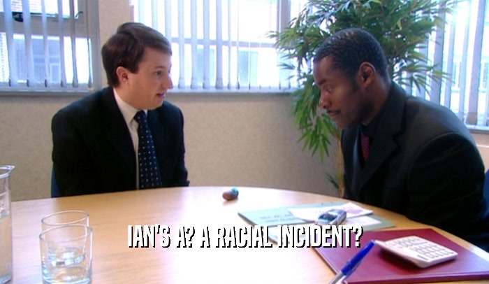 IAN'S A? A RACIAL INCIDENT?  