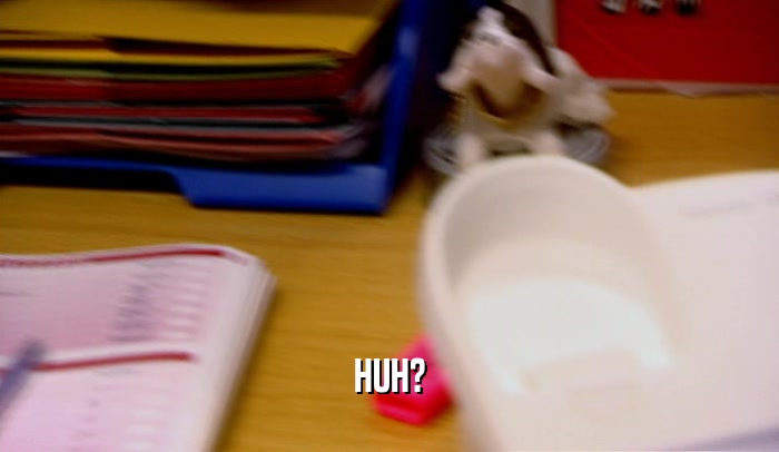 HUH?  