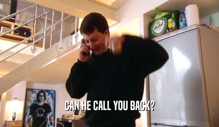 CAN HE CALL YOU BACK?  