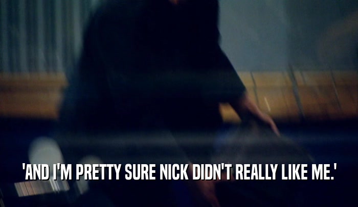 'AND I'M PRETTY SURE NICK DIDN'T REALLY LIKE ME.'
  