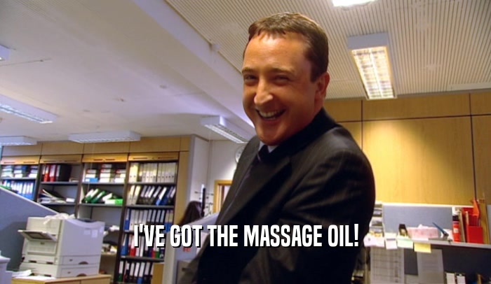 I'VE GOT THE MASSAGE OIL!  