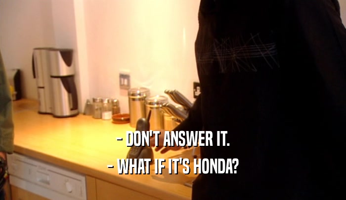 - DON'T ANSWER IT. - WHAT IF IT'S HONDA? 
