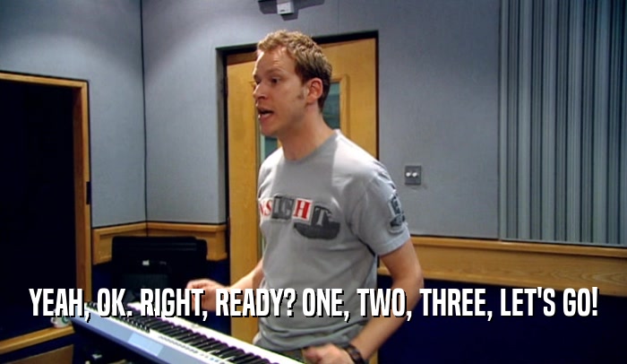 YEAH, OK. RIGHT, READY? ONE, TWO, THREE, LET'S GO!  