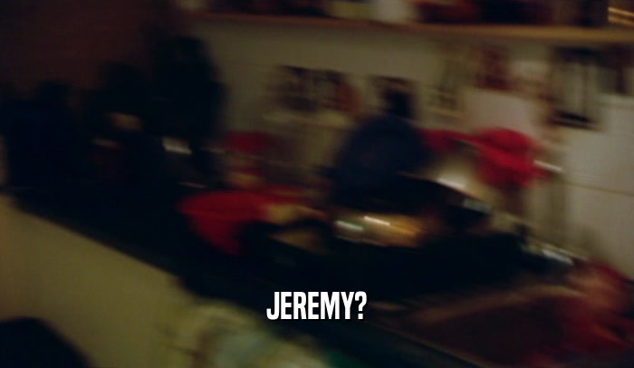 JEREMY?  