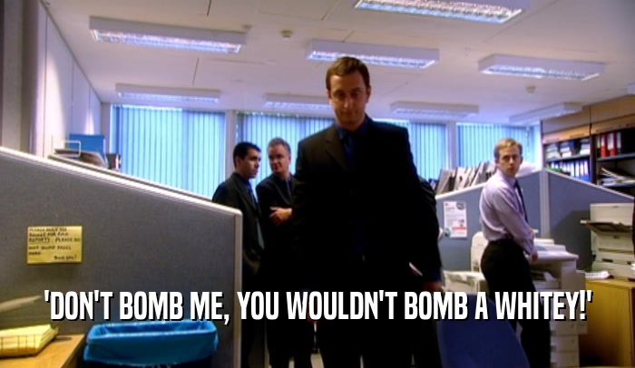 'DON'T BOMB ME, YOU WOULDN'T BOMB A WHITEY!'  