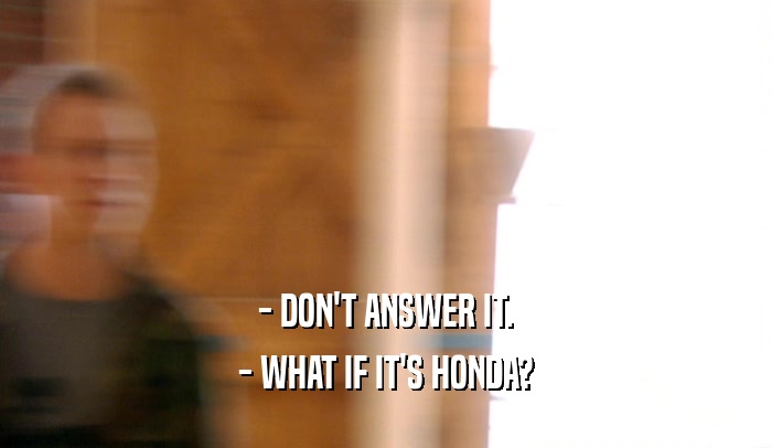 - DON'T ANSWER IT. - WHAT IF IT'S HONDA? 