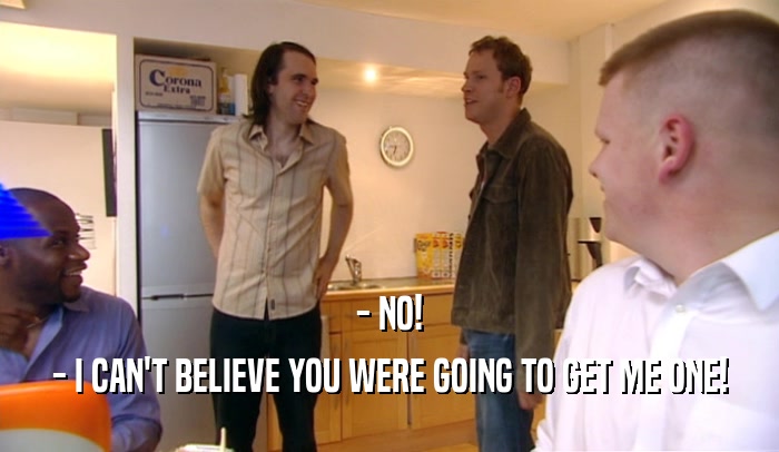 - NO! - I CAN'T BELIEVE YOU WERE GOING TO GET ME ONE! 