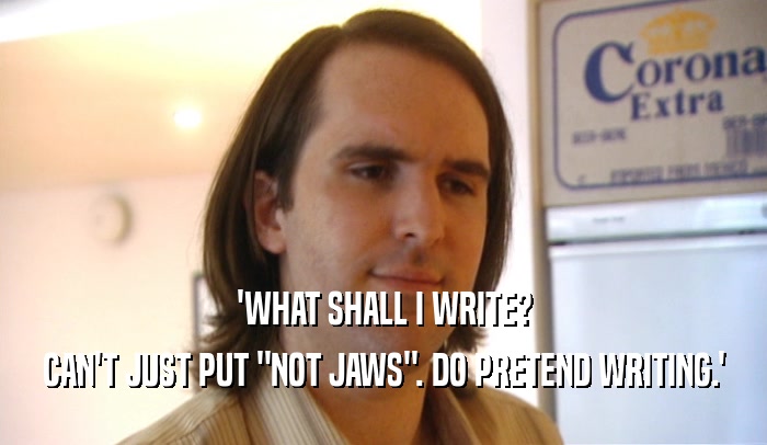 'WHAT SHALL I WRITE? CAN'T JUST PUT 