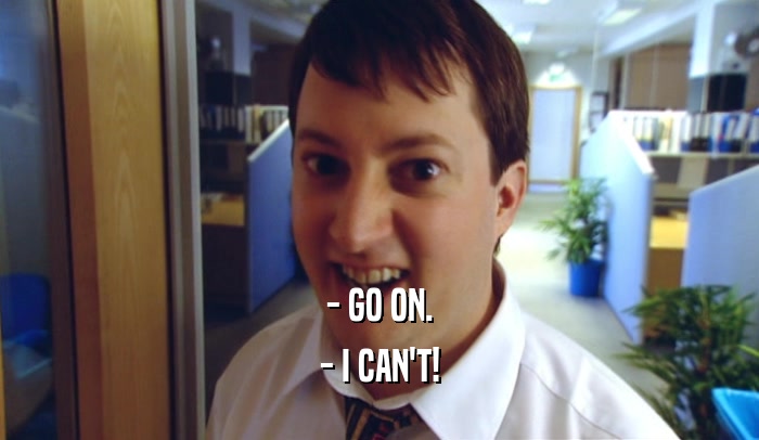 - GO ON. - I CAN'T! 