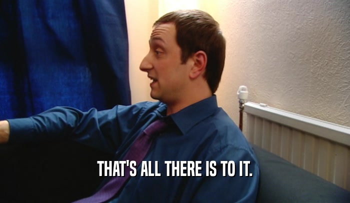 THAT'S ALL THERE IS TO IT.  